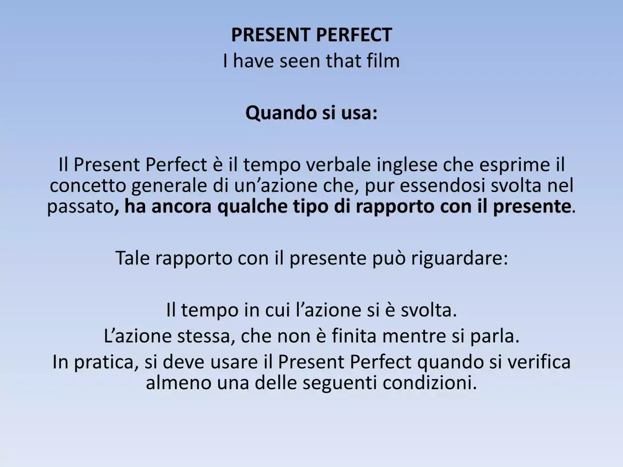 Il Present Perfect, come in "I have seen that film", descrive azioni passate con un legame al presente.